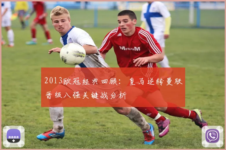 2013欧冠经典回顾：皇马逆转曼联晋级八强关键战分析