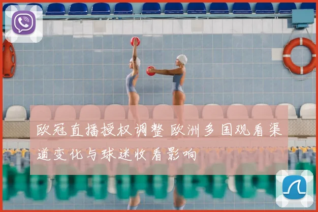 欧冠直播授权调整 欧洲多国观看渠道变化与球迷收看影响